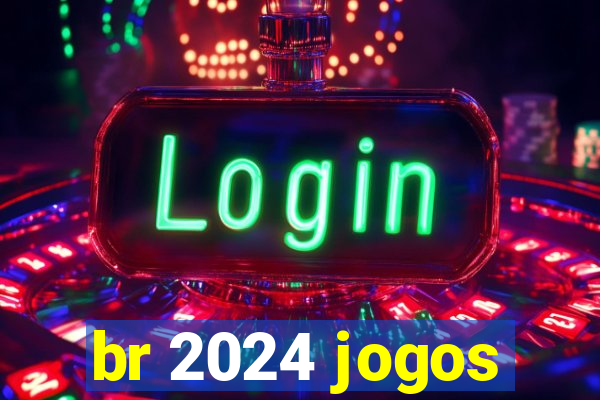 br 2024 jogos